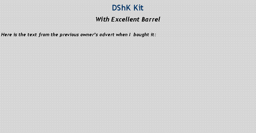 Text Box: DShK Kit With Excellent BarrelHere is the text from the previous owner�s advert when I  bought it: