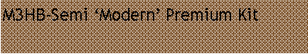 Text Box: M3HB-Semi �Modern� Premium Kit