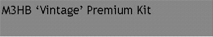 Text Box: M3HB �Vintage� Premium Kit