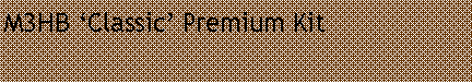 Text Box: M3HB �Classic� Premium Kit