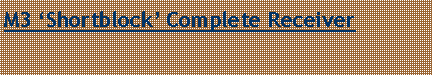 Text Box: M3 �Shortblock� Complete Receiver