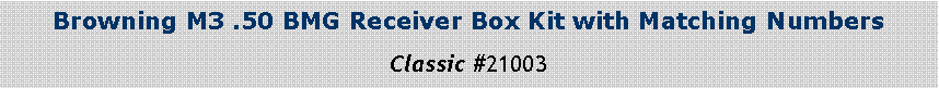 Text Box: Browning M3 .50 BMG Receiver Box Kit with Matching NumbersClassic #21003