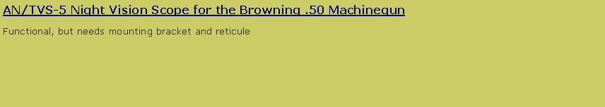 Text Box: AN/TVS-5 Night Vision Scope for the Browning .50 MachinegunFunctional, but needs mounting bracket and reticule